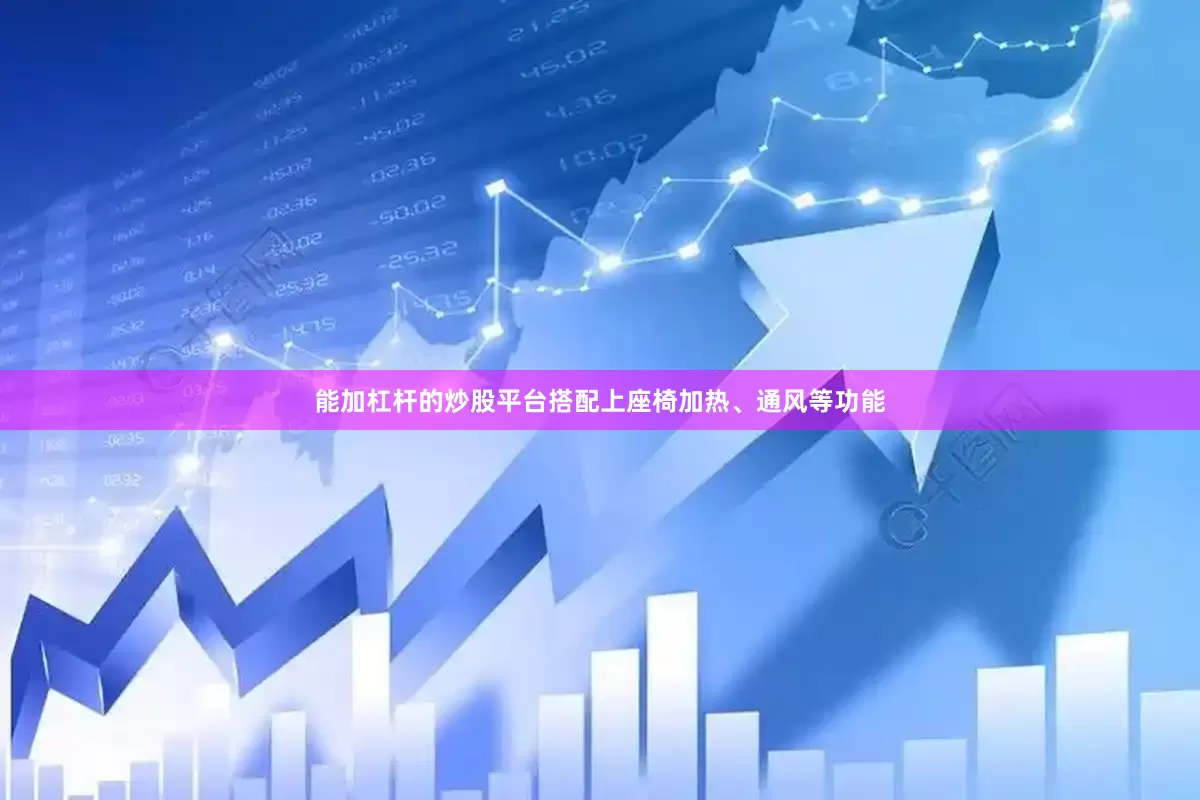 能加杠杆的炒股平台搭配上座椅加热、通风等功能
