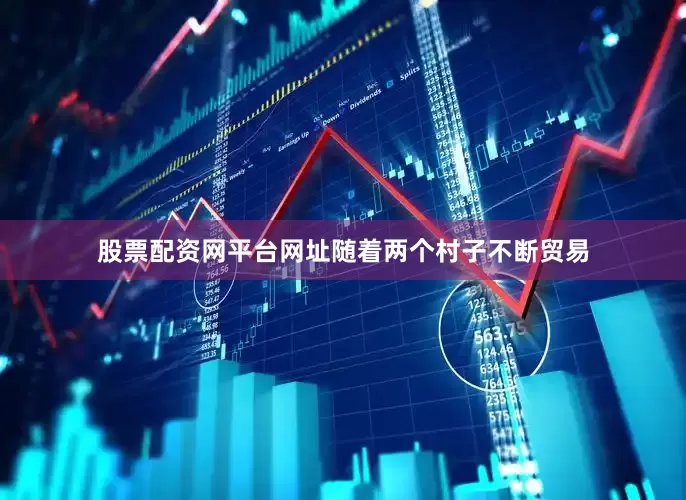 股票配资网平台网址随着两个村子不断贸易