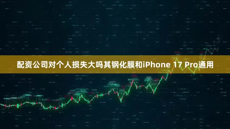 配资公司对个人损失大吗其钢化膜和iPhone 17 Pro通用