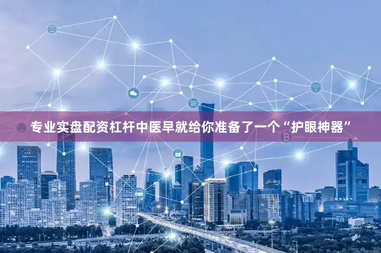 专业实盘配资杠杆中医早就给你准备了一个“护眼神器”