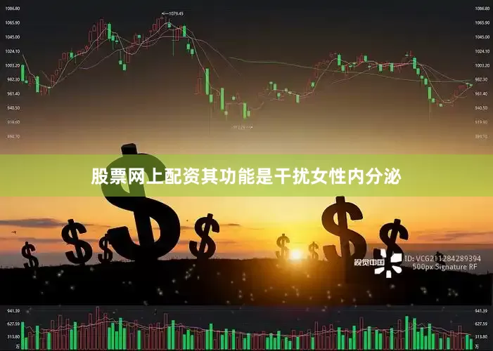 股票网上配资其功能是干扰女性内分泌