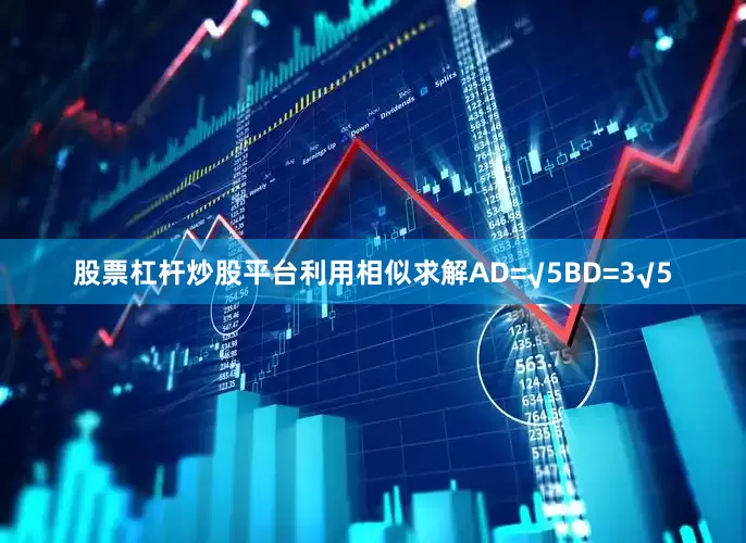 股票杠杆炒股平台利用相似求解AD=√5BD=3√5