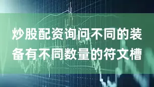 炒股配资询问不同的装备有不同数量的符文槽
