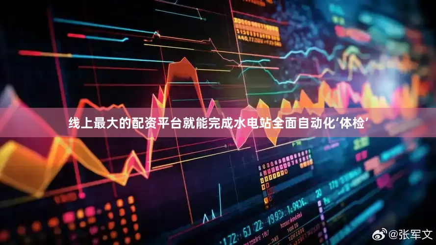 线上最大的配资平台就能完成水电站全面自动化‘体检’