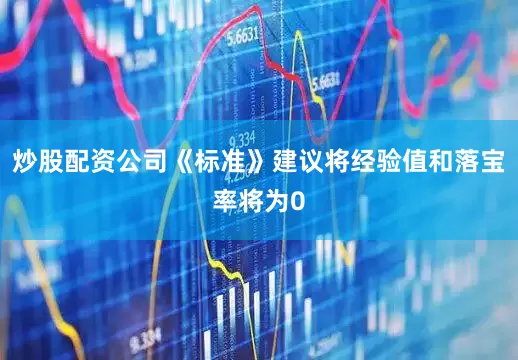 炒股配资公司《标准》建议将经验值和落宝率将为0