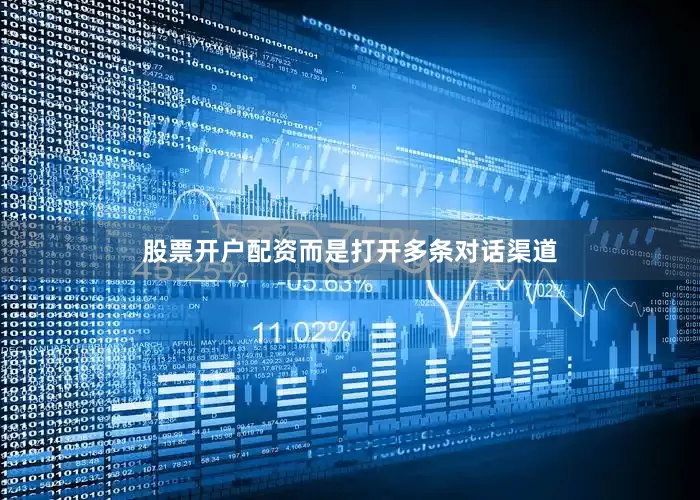 股票开户配资而是打开多条对话渠道