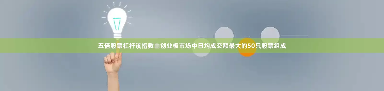 五倍股票杠杆该指数由创业板市场中日均成交额最大的50只股票组成