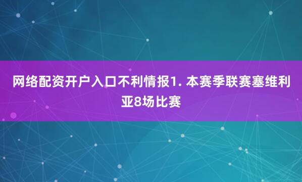 网络配资开户入口　　不利情报　　1. 本赛季联赛塞维利亚8场比赛